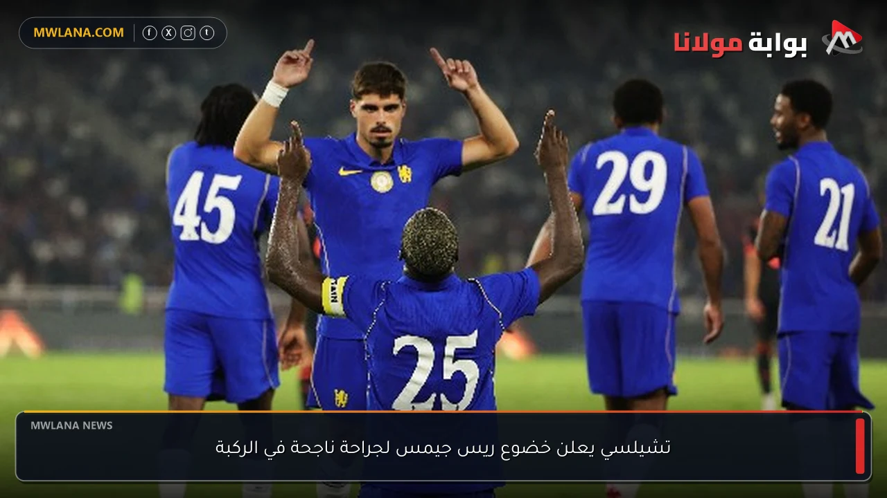 تشيلسي يعلن خضوع ريس جيمس لجراحة ناجحة في الركبة
