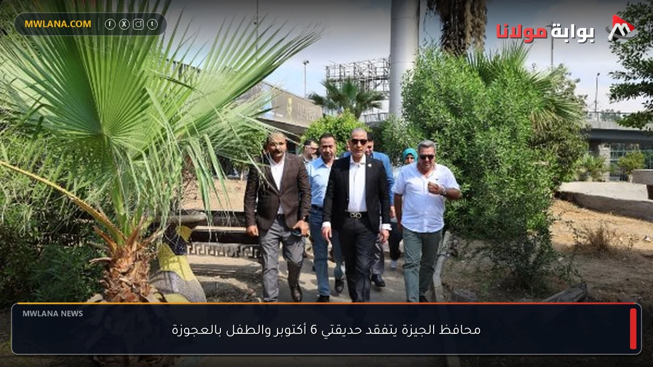 محافظ الجيزة يتفقد حديقتي 6 أكتوبر والطفل بالعجوزة