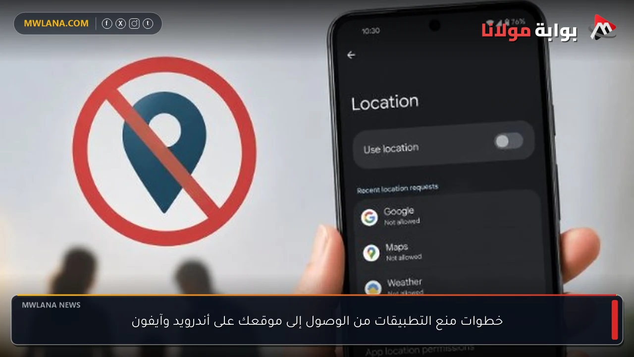 خطوات منع التطبيقات من الوصول إلى موقعك على أندرويد وآيفون