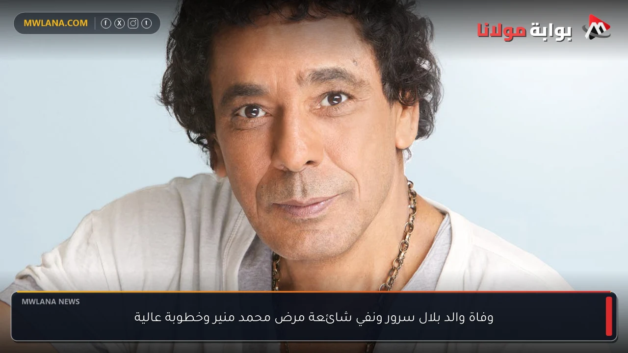 وفاة والد بلال سرور ونفي شائعة مرض محمد منير وخطوبة عالية