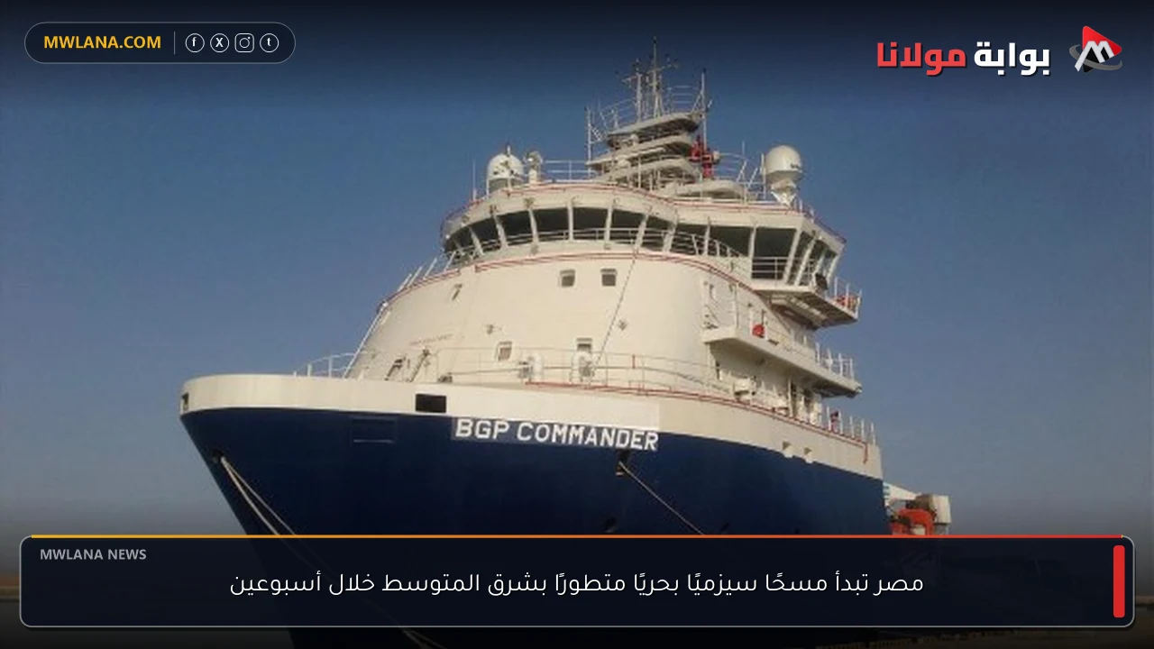 مصر تبدأ مسحًا سيزميًا بحريًا متطورًا بشرق المتوسط خلال أسبوعين