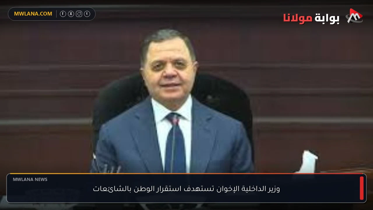 وزير الداخلية الإخوان تستهدف استقرار الوطن بالشائعات