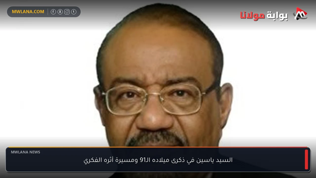 السيد ياسين في ذكرى ميلاده الـ91 ومسيرة أثره الفكري