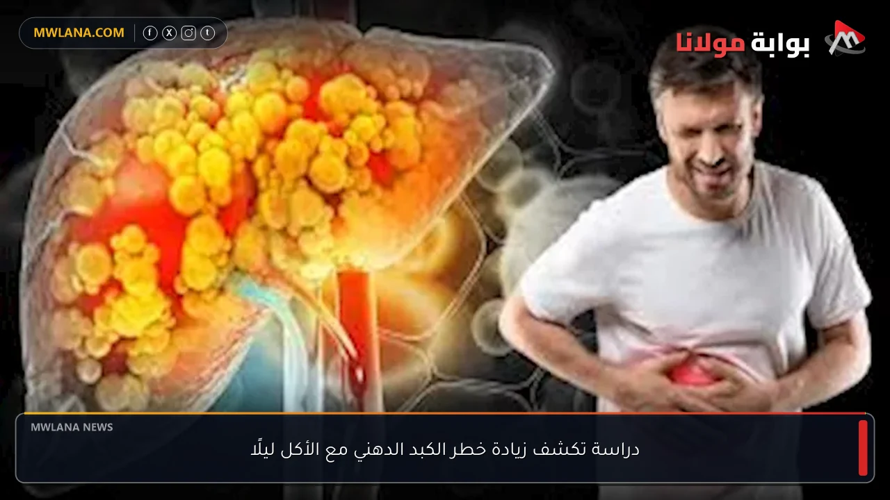 دراسة تكشف زيادة خطر الكبد الدهني مع الأكل ليلًا