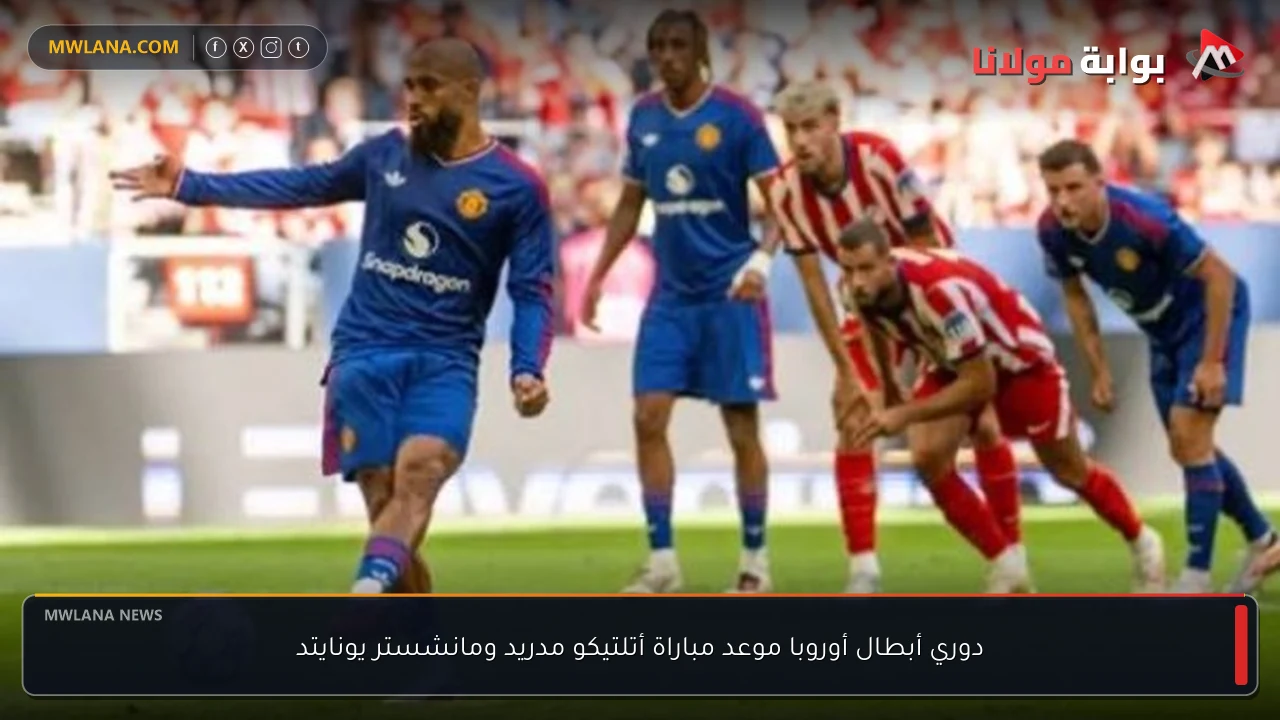 دوري أبطال أوروبا موعد مباراة أتلتيكو مدريد ومانشستر يونايتد