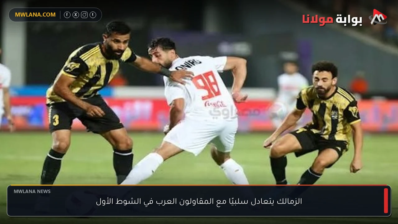 الزمالك يتعادل سلبيًا مع المقاولون العرب في الشوط الأول