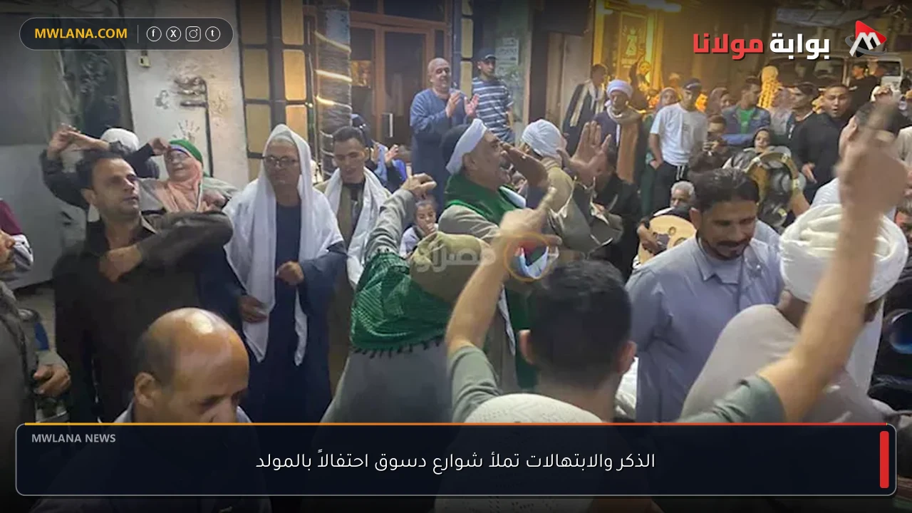 الذكر والابتهالات تملأ شوارع دسوق احتفالاً بالمولد