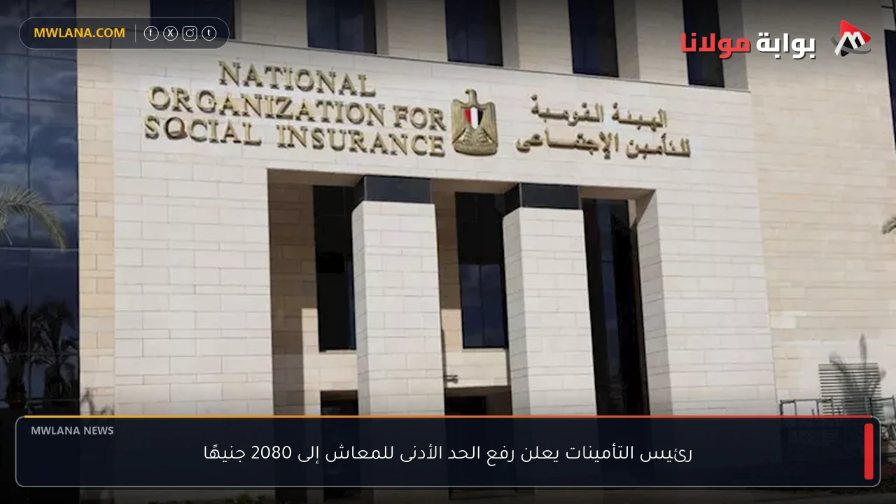 رئيس التأمينات يعلن رفع الحد الأدنى للمعاش إلى 2080 جنيهًا