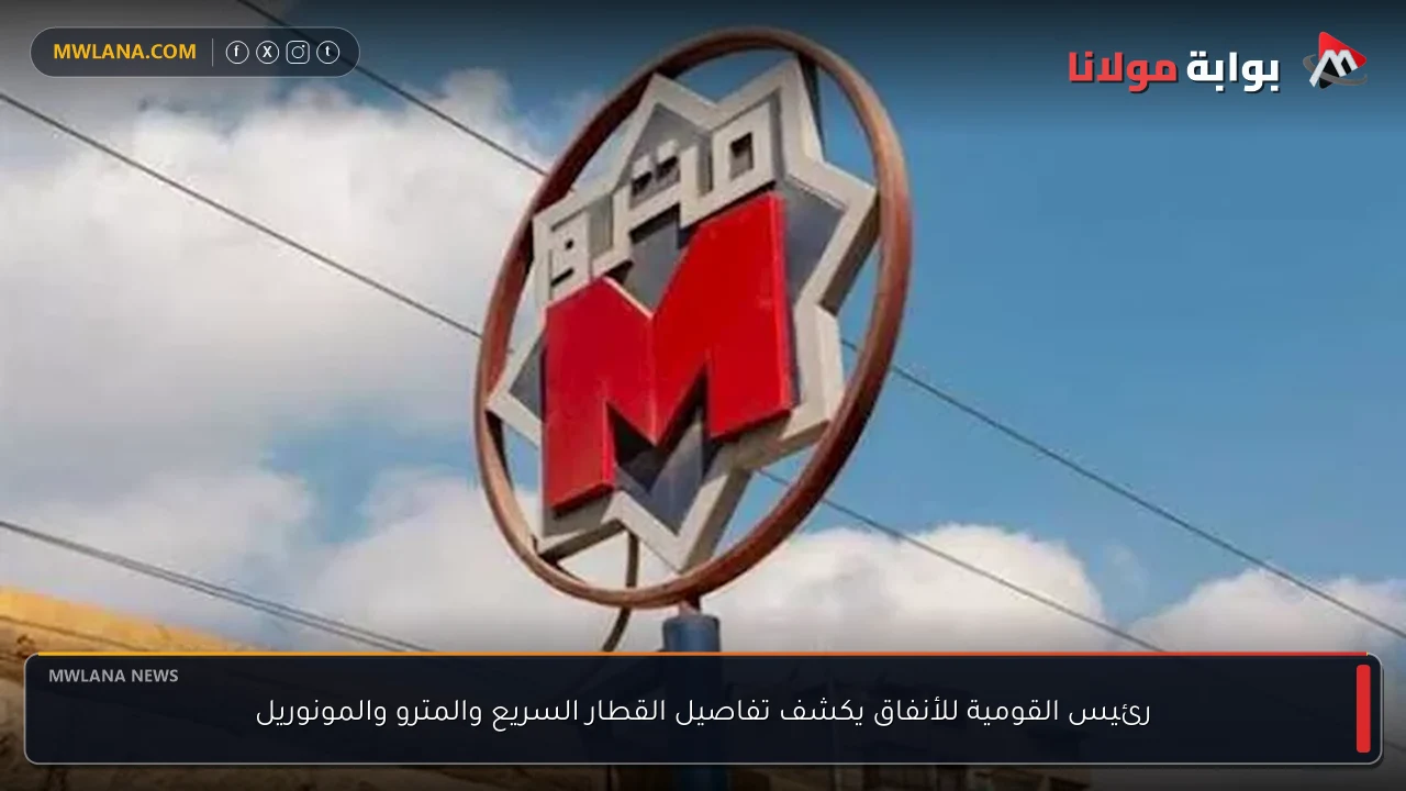 رئيس القومية للأنفاق يكشف تفاصيل القطار السريع والمترو والمونوريل