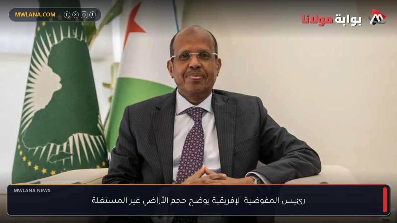 رئيس المفوضية الإفريقية يوضح حجم الأراضي غير المستغلة