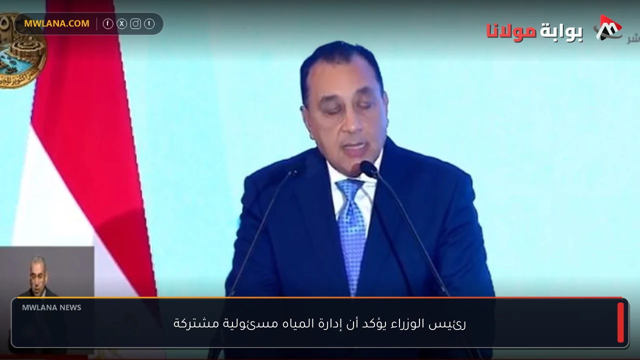 رئيس الوزراء يؤكد أن إدارة المياه مسئولية مشتركة
