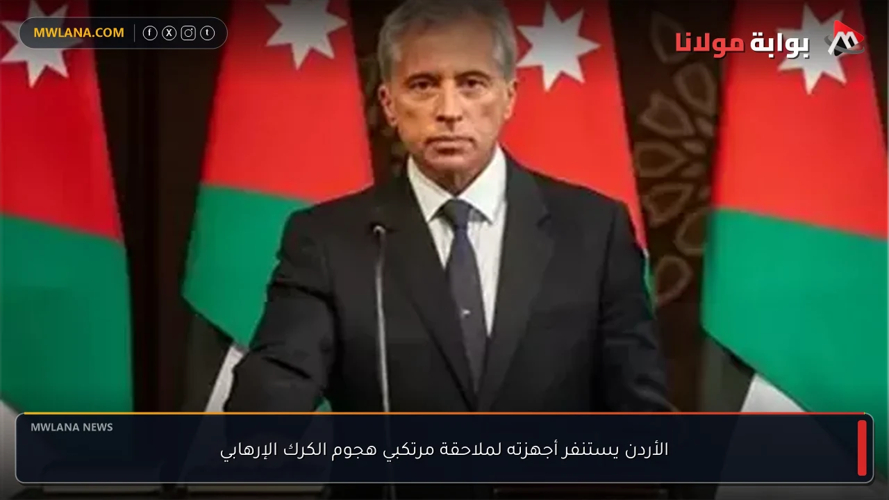 الأردن يستنفر أجهزته لملاحقة مرتكبي هجوم الكرك الإرهابي