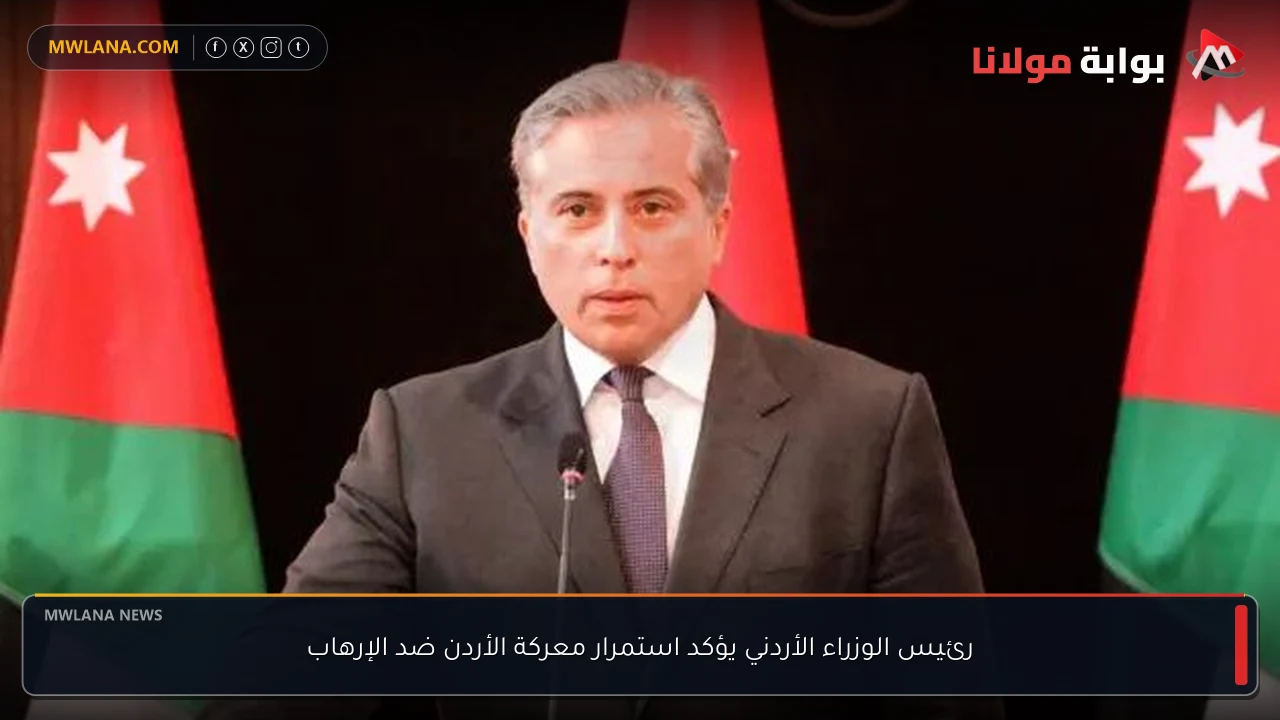 رئيس الوزراء الأردني يؤكد استمرار معركة الأردن ضد الإرهاب