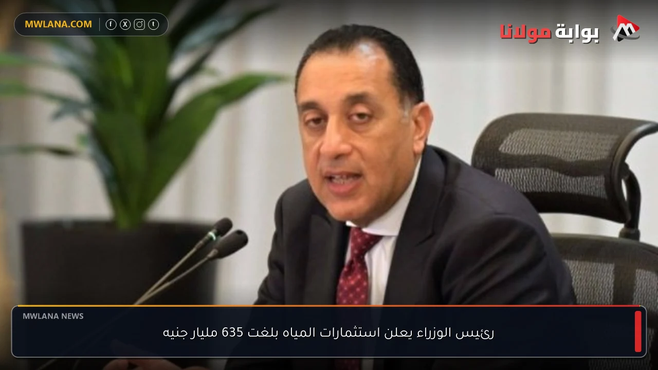 رئيس الوزراء يعلن استثمارات المياه بلغت 635 مليار جنيه