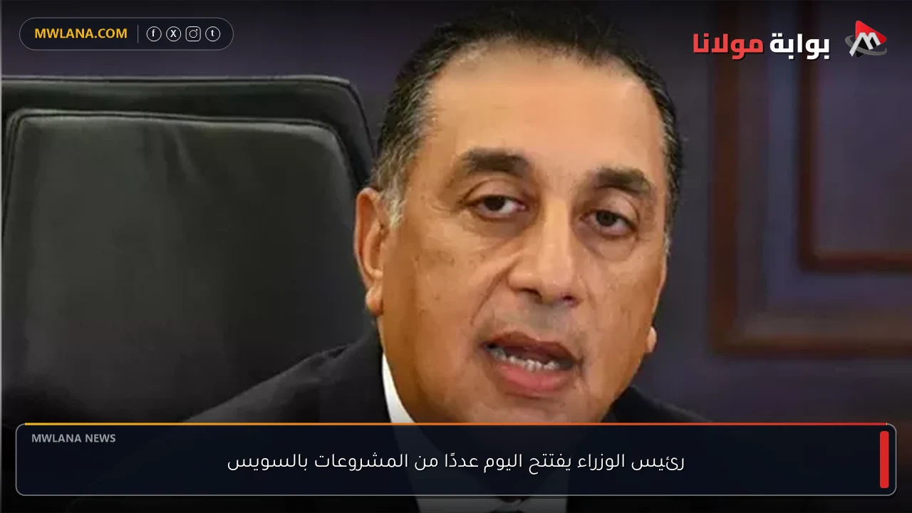 رئيس الوزراء يفتتح اليوم عددًا من المشروعات بالسويس