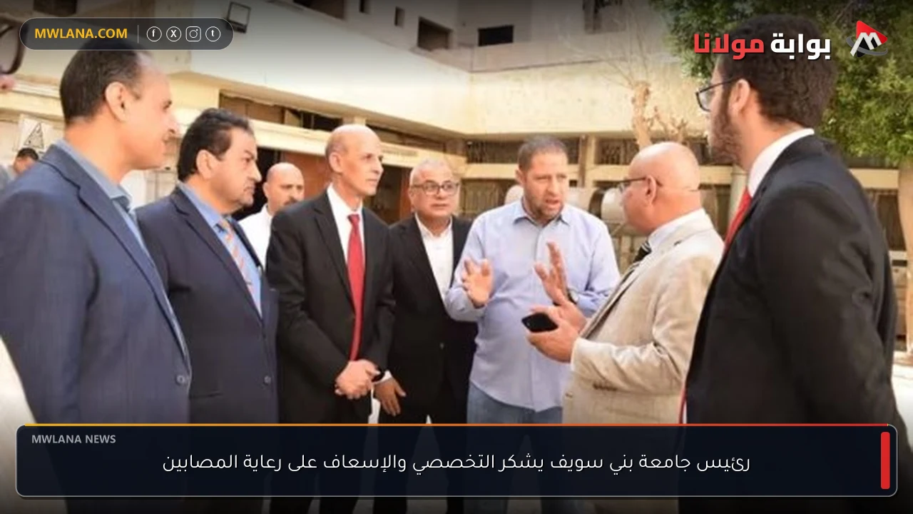 رئيس جامعة بني سويف يشكر التخصصي والإسعاف على رعاية المصابين