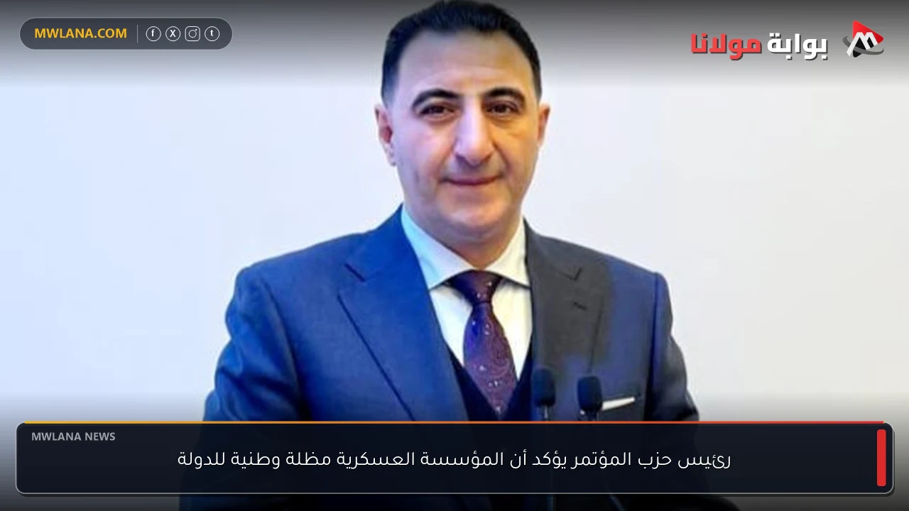 رئيس حزب المؤتمر يؤكد أن المؤسسة العسكرية مظلة وطنية للدولة