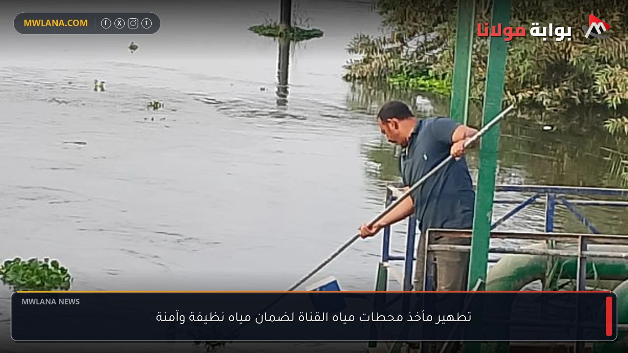 تطهير مأخذ محطات مياه القناة لضمان مياه نظيفة وآمنة