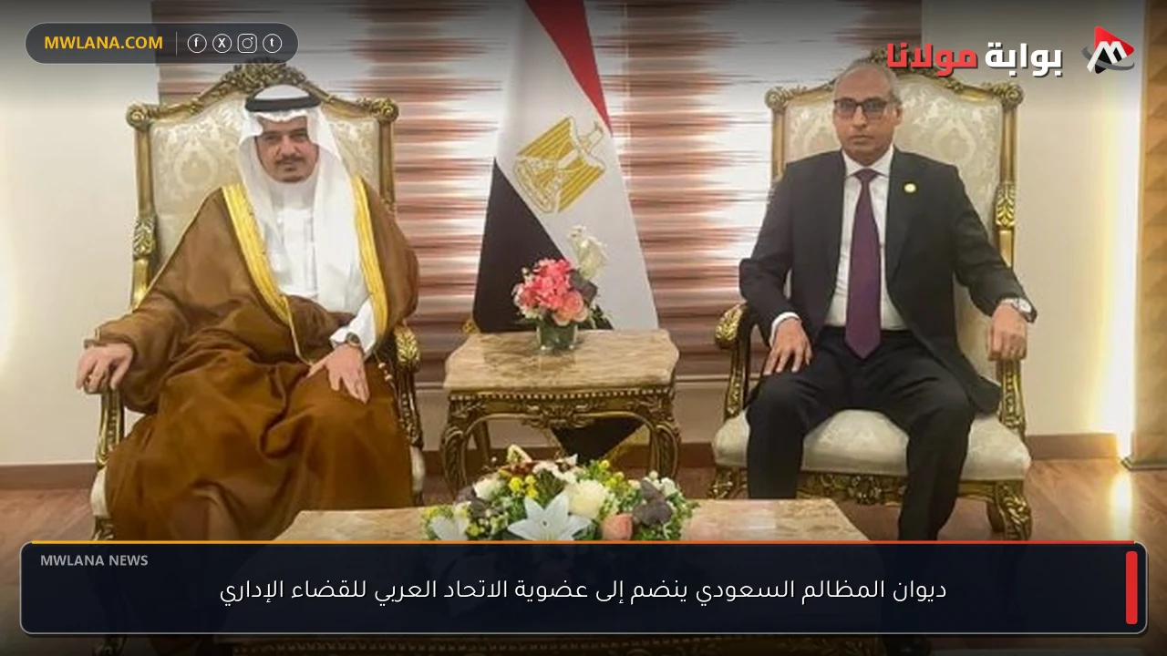 ديوان المظالم السعودي ينضم إلى عضوية الاتحاد العربي للقضاء الإداري