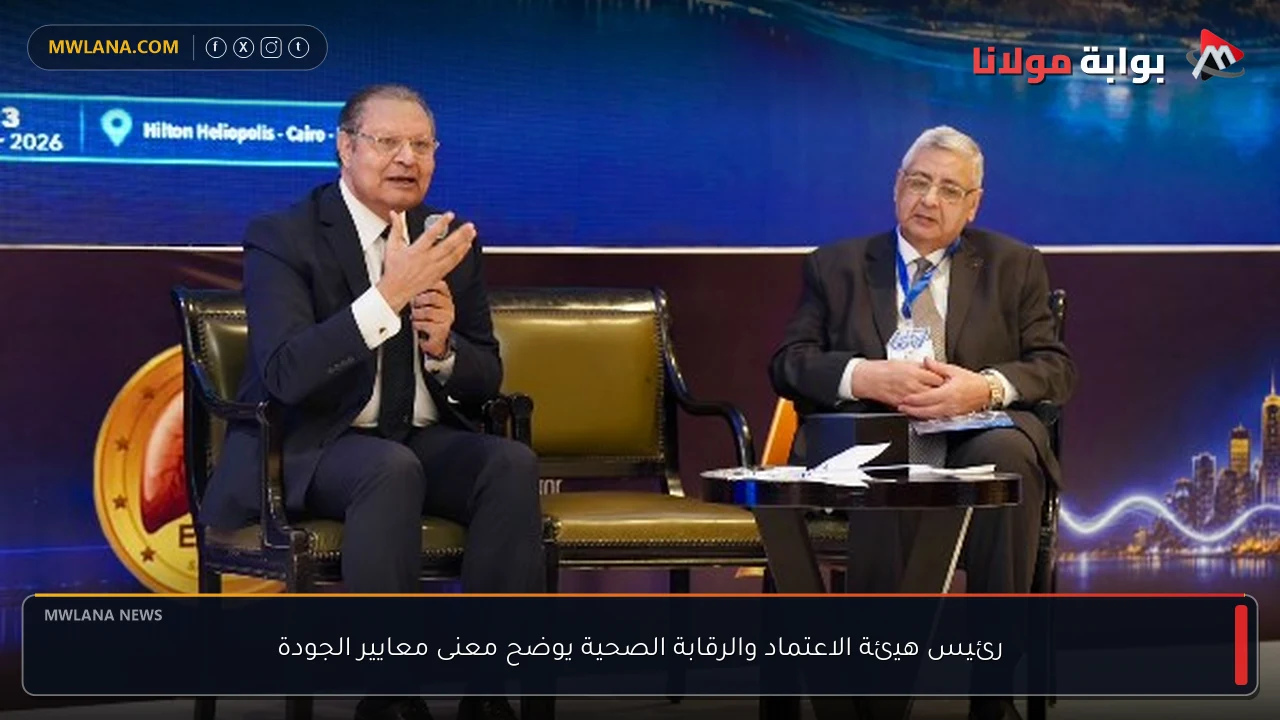 رئيس هيئة الاعتماد والرقابة الصحية يوضح معنى معايير الجودة