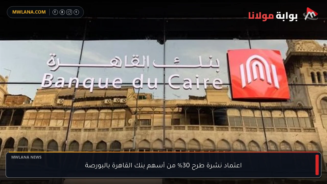 اعتماد نشرة طرح 30% من أسهم بنك القاهرة بالبورصة