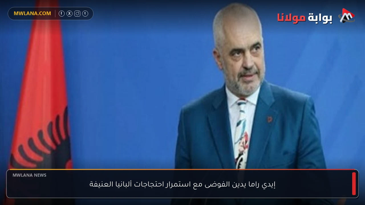 إيدي راما يدين الفوضى مع استمرار احتجاجات ألبانيا العنيفة