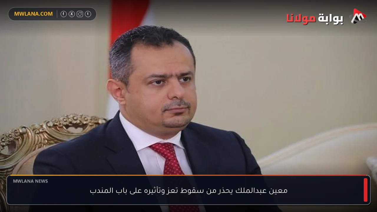 معين عبدالملك يحذر من سقوط تعز وتأثيره على باب المندب