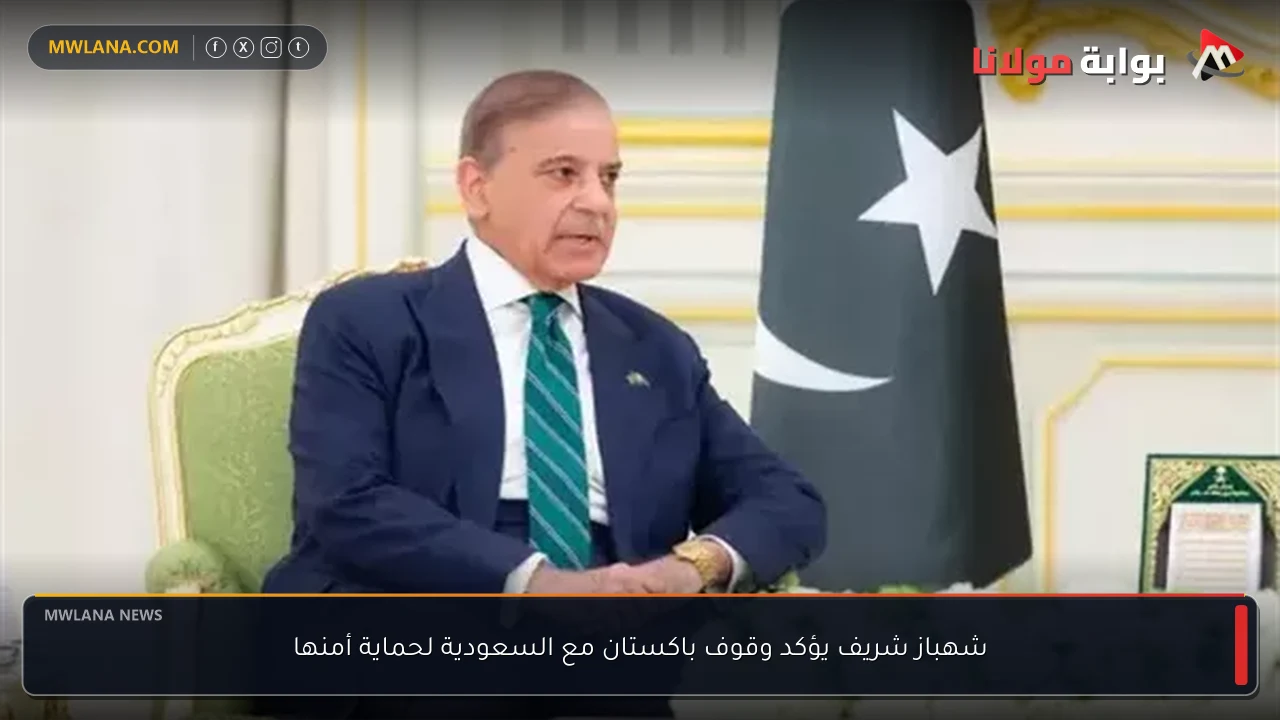 شهباز شريف يؤكد وقوف باكستان مع السعودية لحماية أمنها