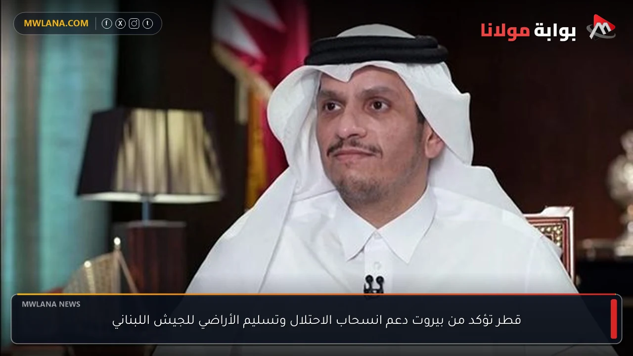 قطر تؤكد من بيروت دعم انسحاب الاحتلال وتسليم الأراضي للجيش اللبناني