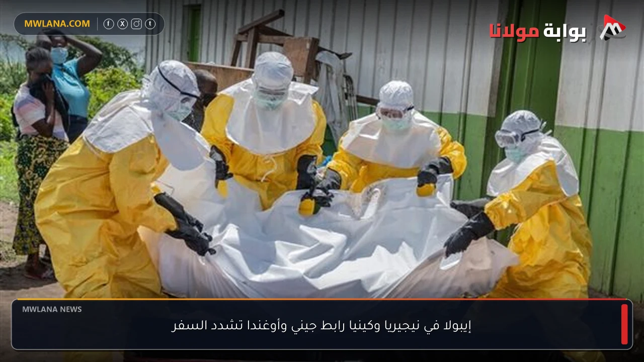 إيبولا في نيجيريا وكينيا رابط جيني وأوغندا تشدد السفر