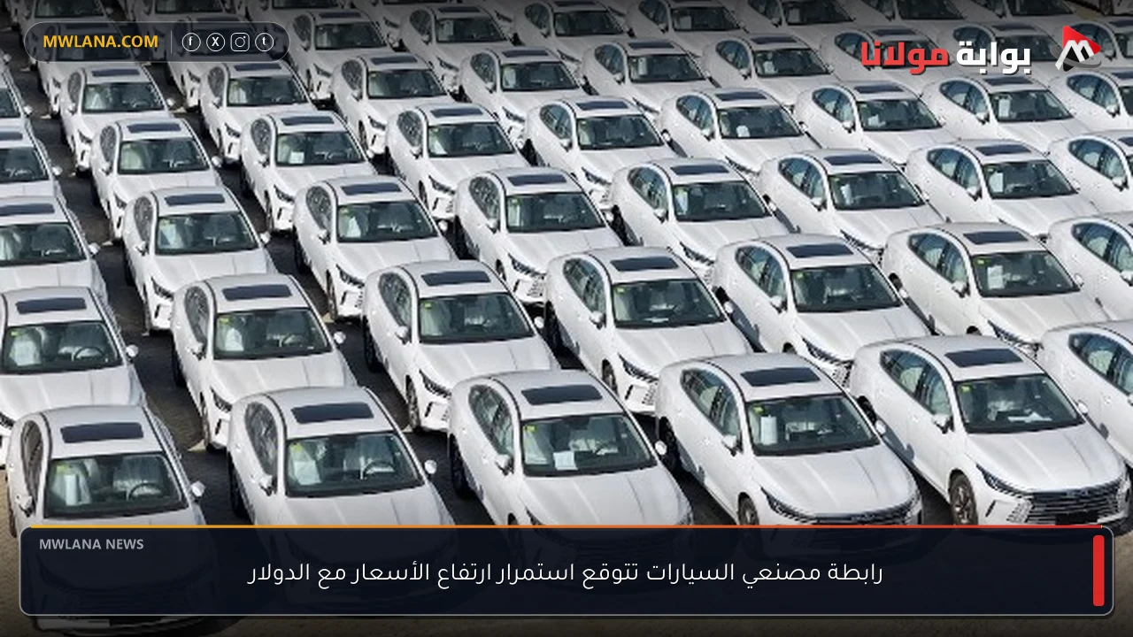 رابطة مصنعي السيارات تتوقع استمرار ارتفاع الأسعار مع الدولار