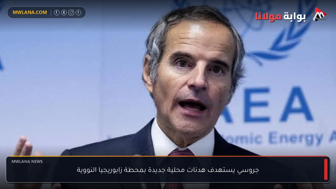 جروسي يستهدف هدنات محلية جديدة بمحطة زابوريجيا النووية