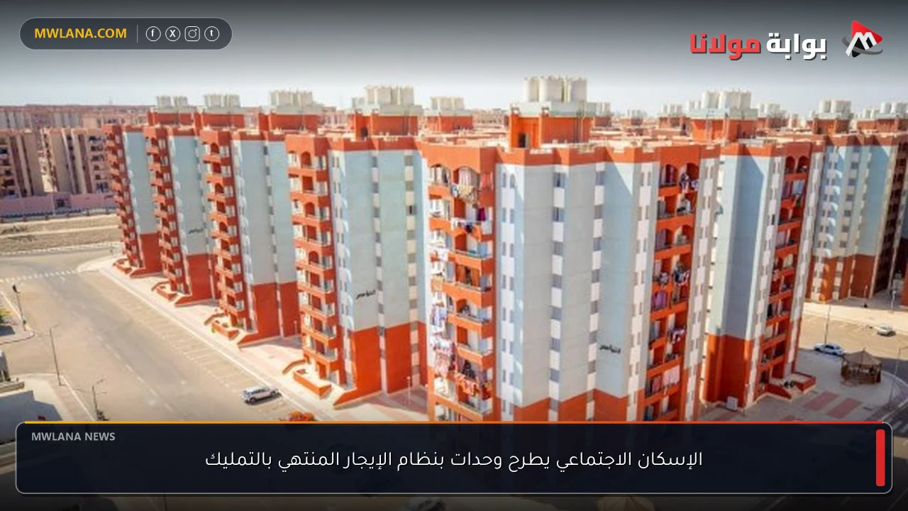الإسكان الاجتماعي يطرح وحدات بنظام الإيجار المنتهي بالتمليك