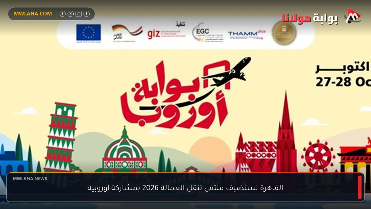 القاهرة تستضيف ملتقى تنقل العمالة 2026 بمشاركة أوروبية
