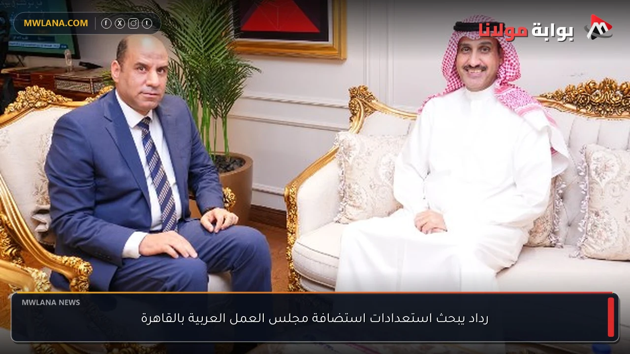 رداد يبحث استعدادات استضافة مجلس العمل العربية بالقاهرة