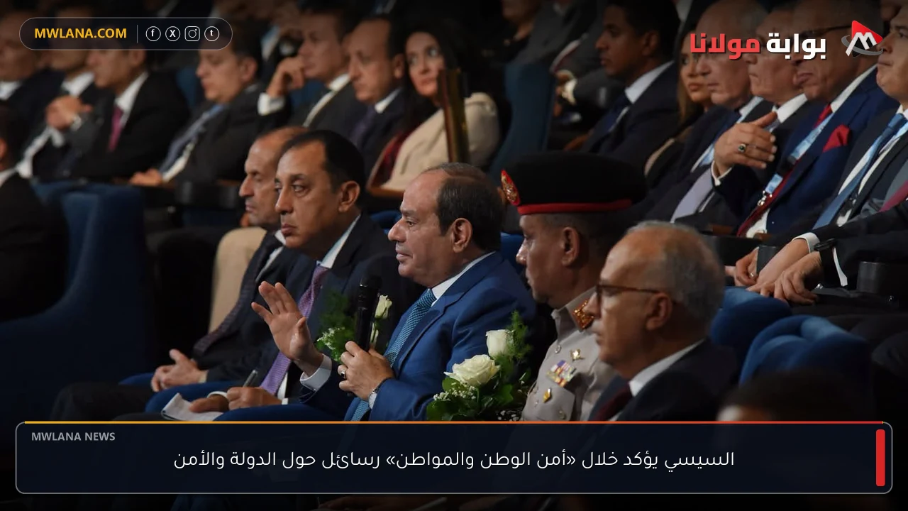 السيسي يؤكد خلال «أمن الوطن والمواطن» رسائل حول الدولة والأمن