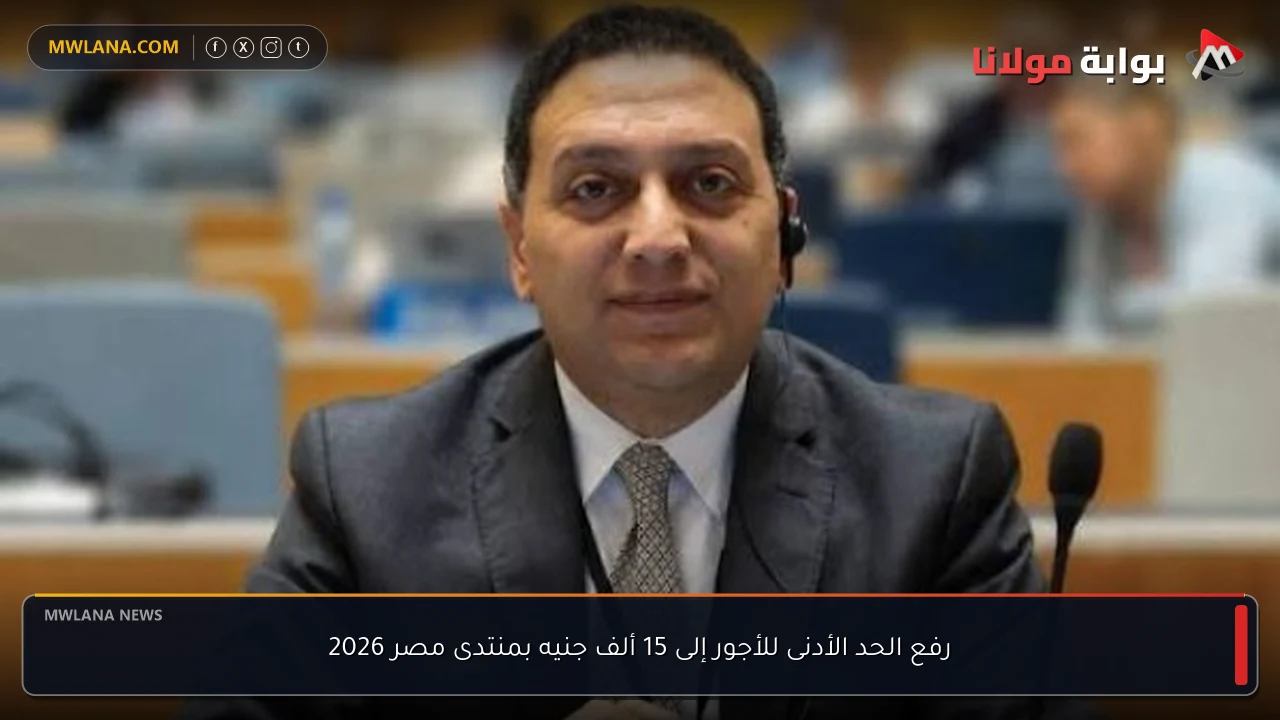 رفع الحد الأدنى للأجور إلى 15 ألف جنيه بمنتدى مصر 2026