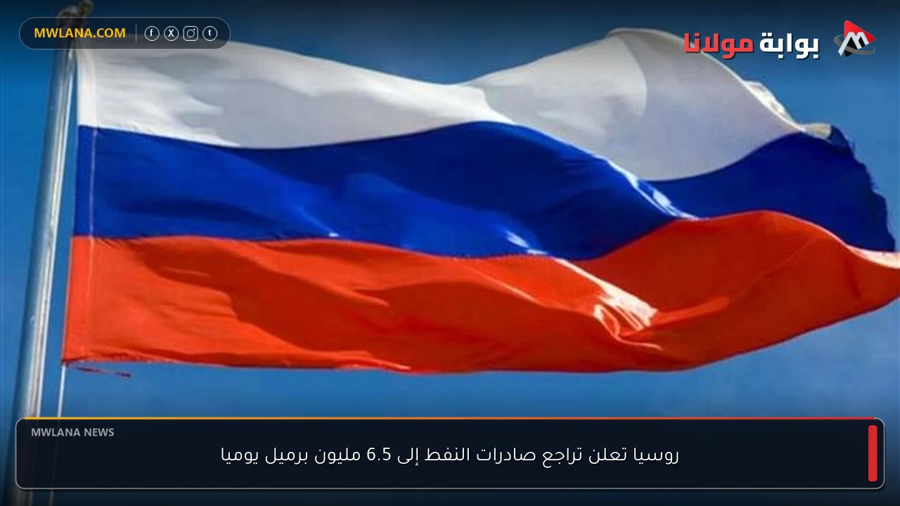 روسيا تعلن تراجع صادرات النفط إلى 6.5 مليون برميل يوميا