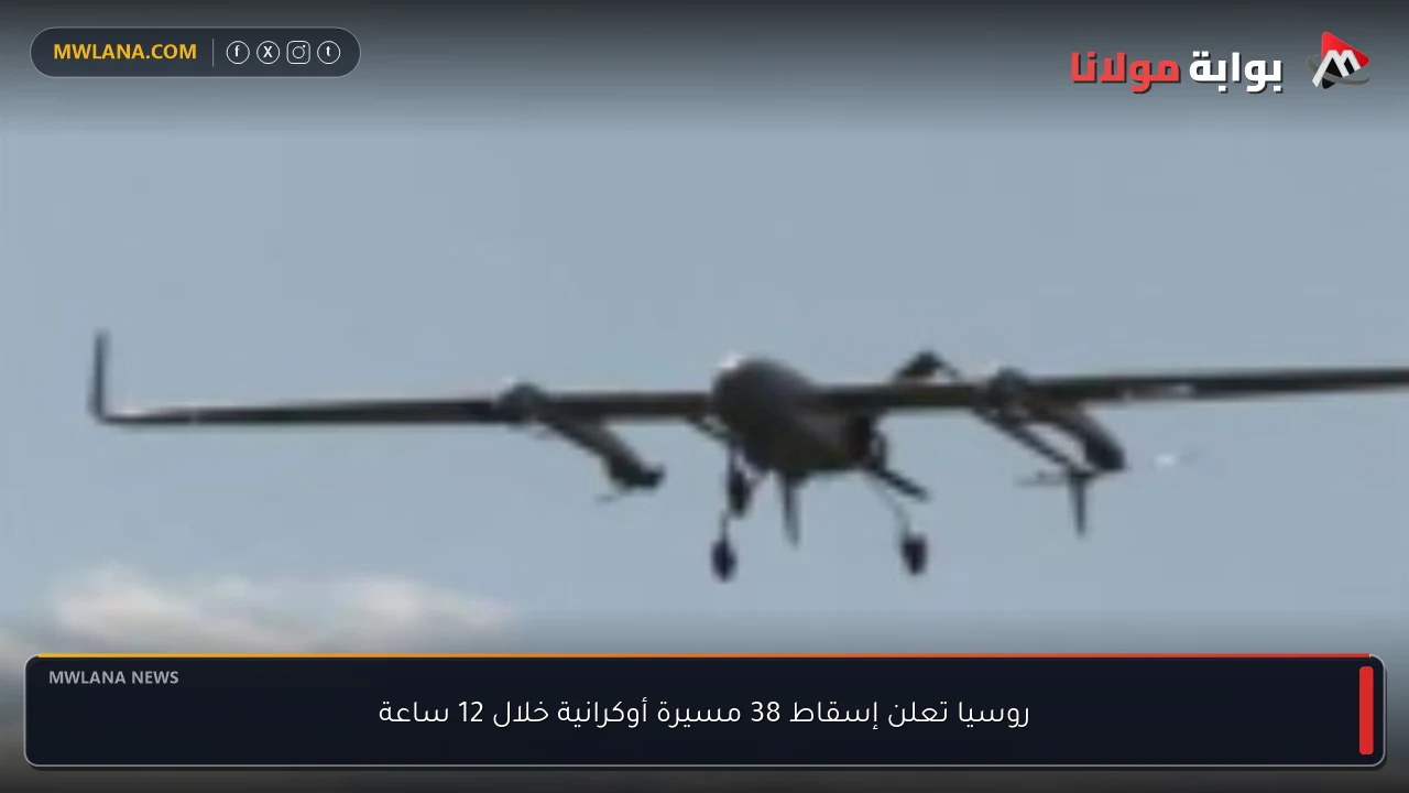 روسيا تعلن إسقاط 38 مسيرة أوكرانية خلال 12 ساعة