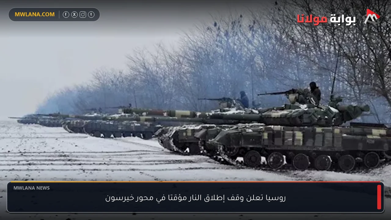 روسيا تعلن وقف إطلاق النار مؤقتا في محور خيرسون