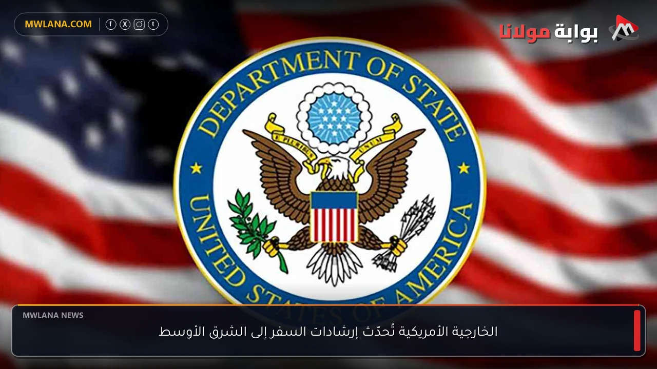 الخارجية الأمريكية تُحدّث إرشادات السفر إلى الشرق الأوسط