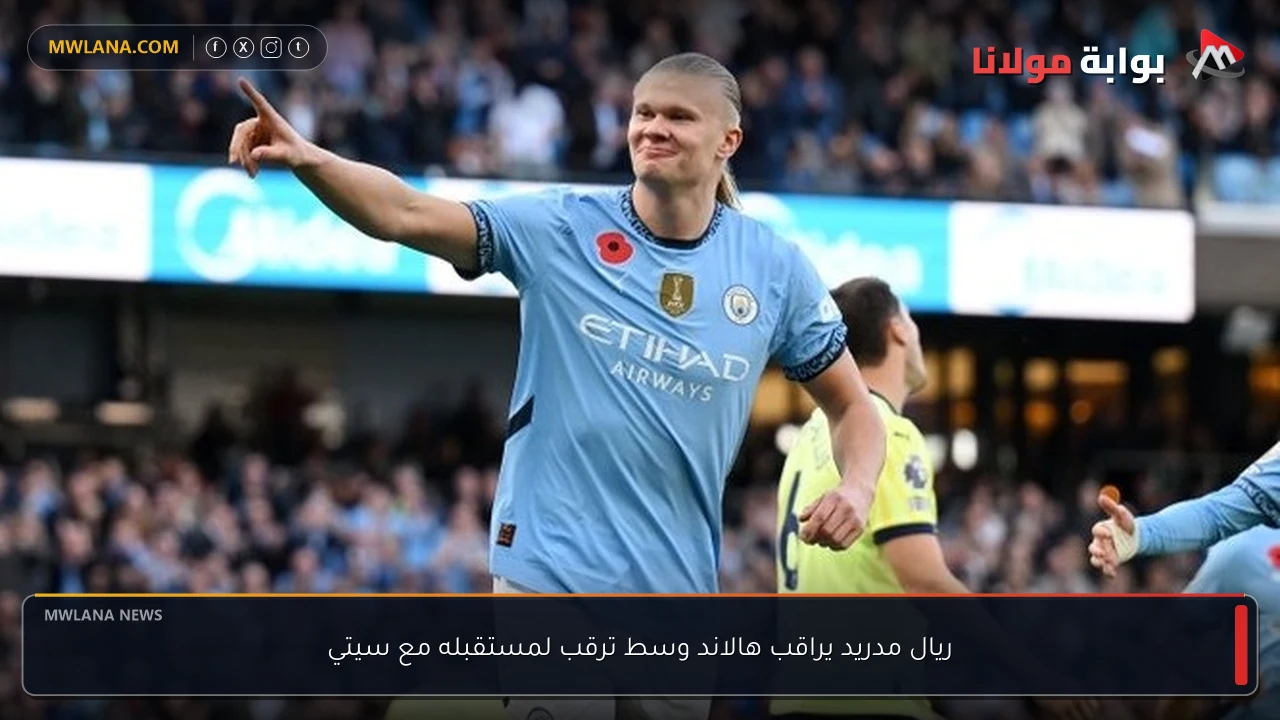 ريال مدريد يراقب هالاند وسط ترقب لمستقبله مع سيتي