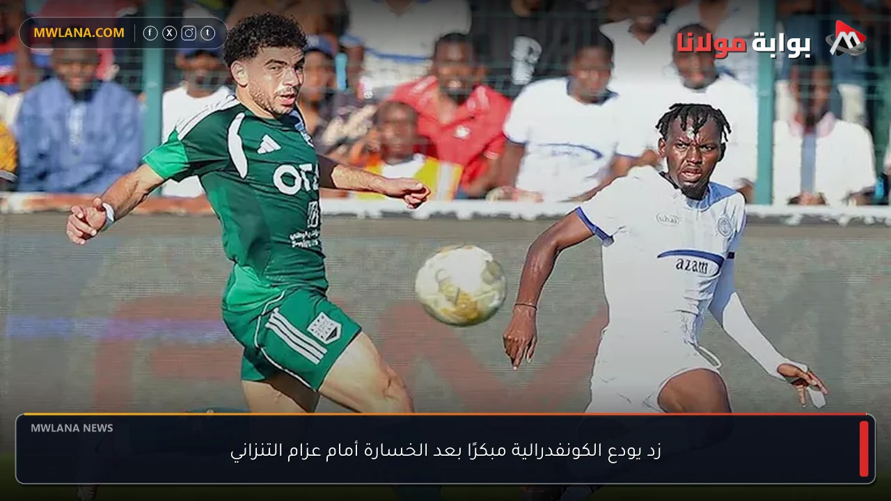 زد يودع الكونفدرالية مبكرًا بعد الخسارة أمام عزام التنزاني