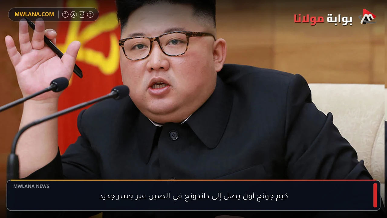 كيم جونج أون يصل إلى داندونج في الصين عبر جسر جديد