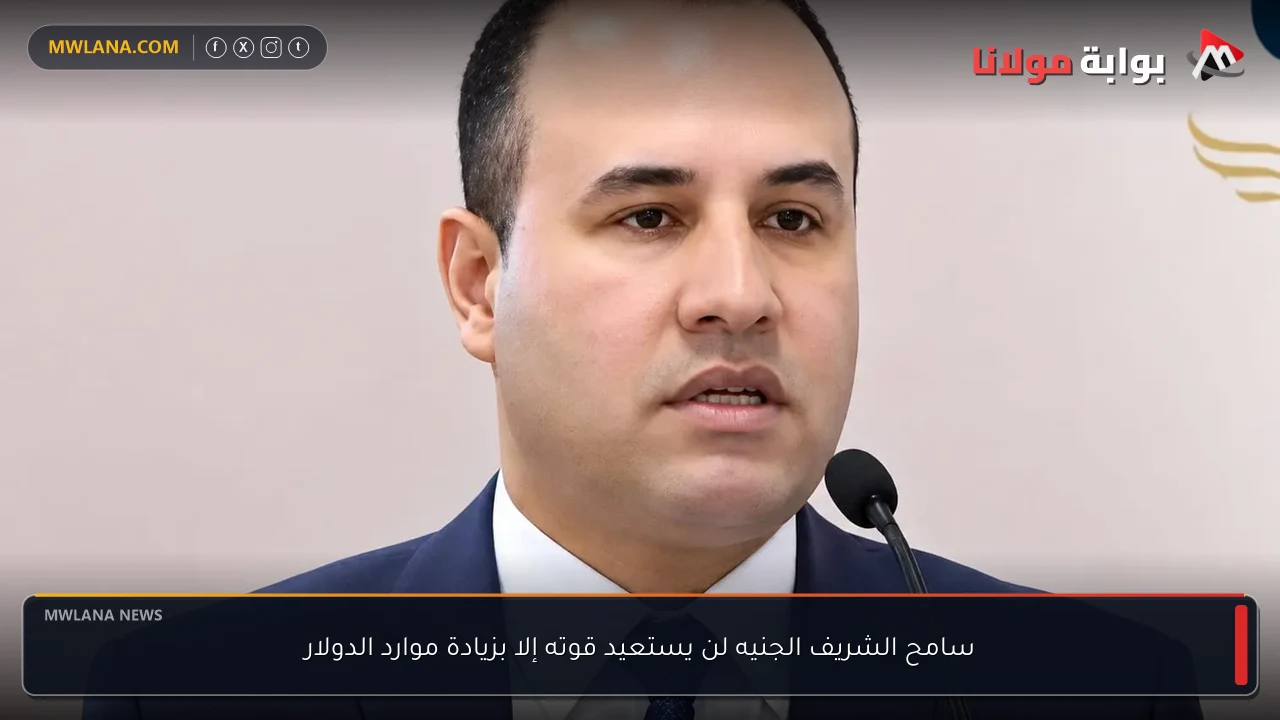 سامح الشريف الجنيه لن يستعيد قوته إلا بزيادة موارد الدولار