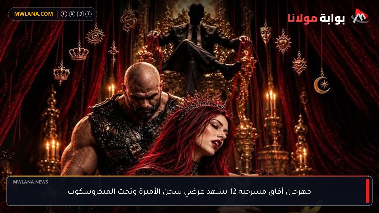 مهرجان آفاق مسرحية 12 يشهد عرضي سجن الأميرة وتحت الميكروسكوب