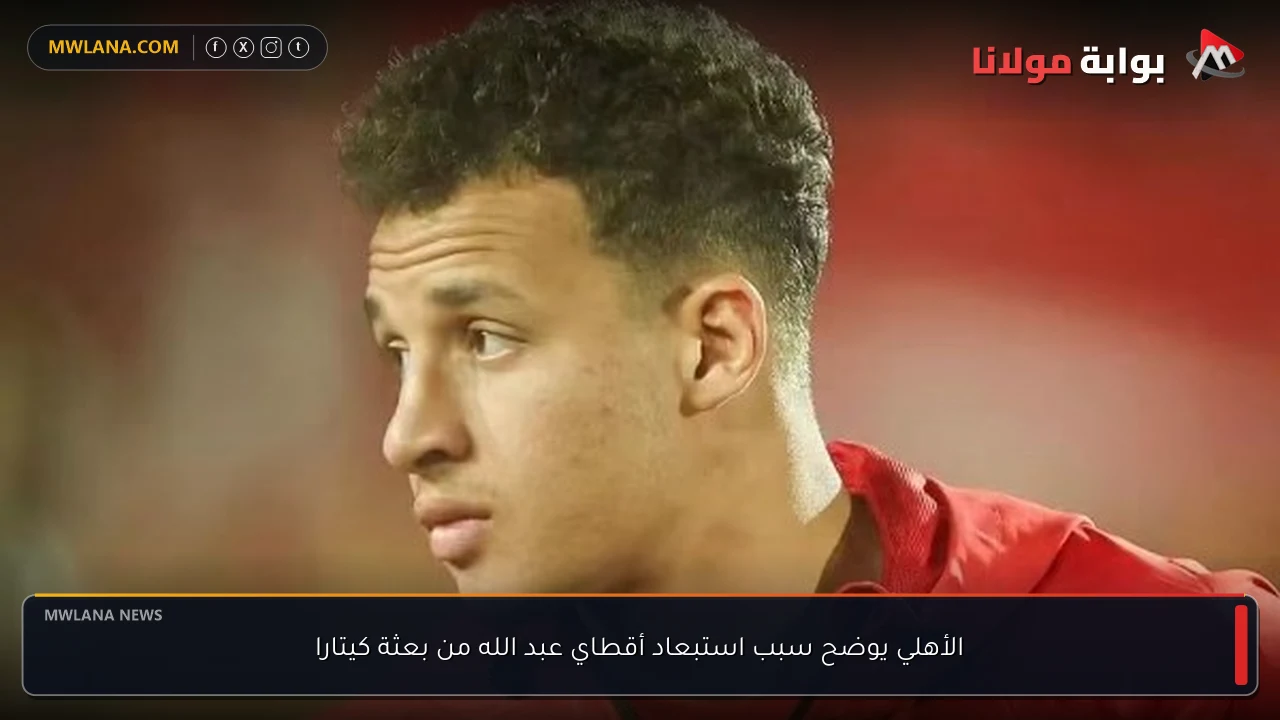 الأهلي يوضح سبب استبعاد أقطاي عبد الله من بعثة كيتارا