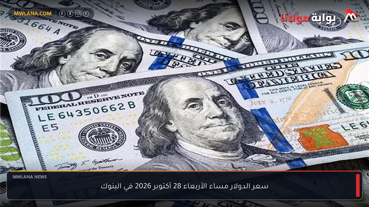 سعر الدولار مساء الأربعاء 28 أكتوبر 2026 في البنوك