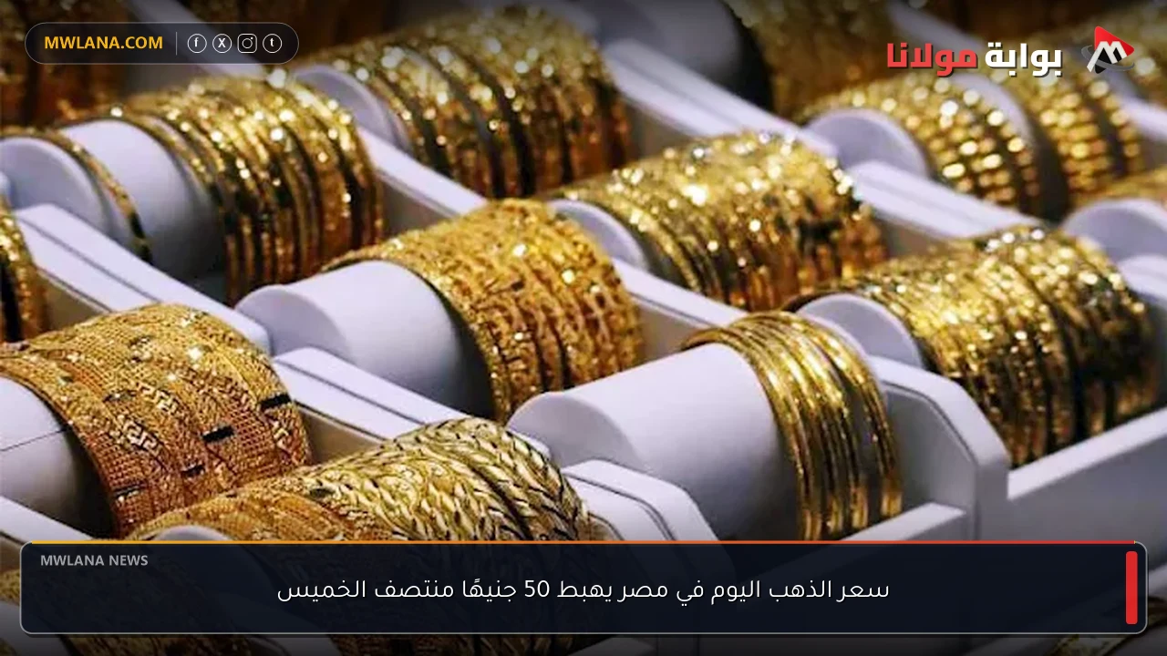 سعر الذهب اليوم في مصر يهبط 50 جنيهًا منتصف الخميس