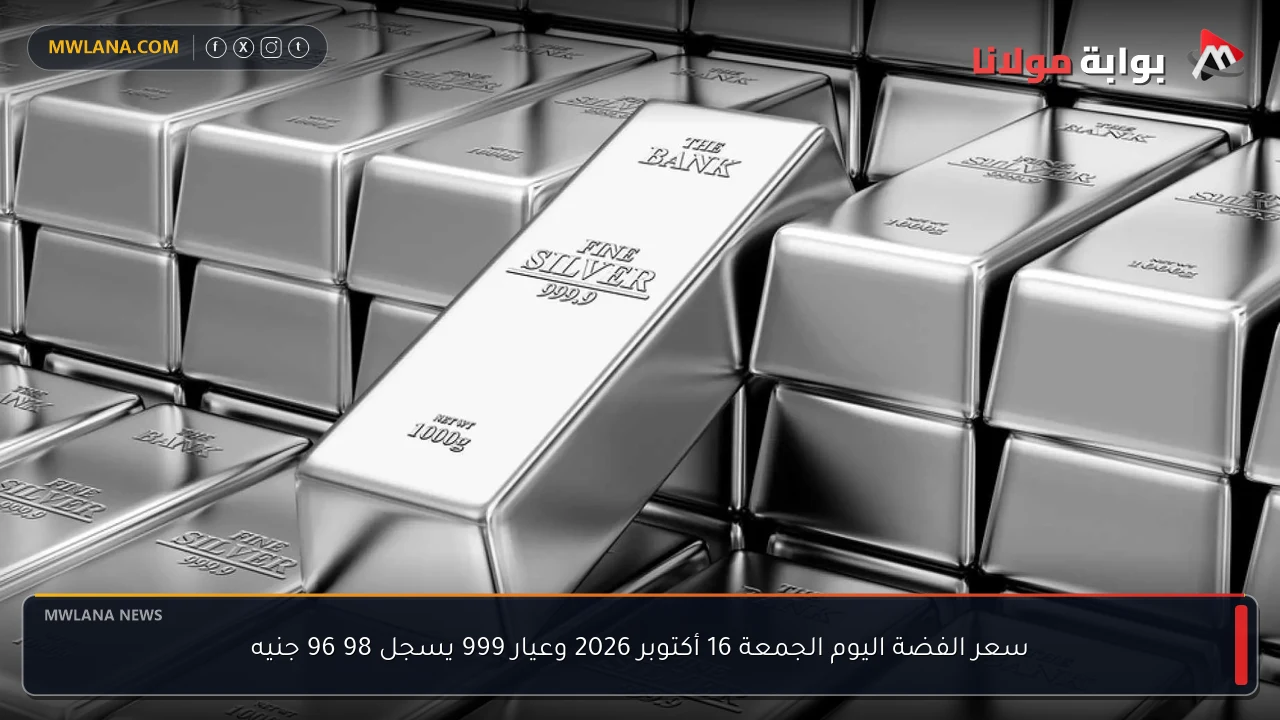 سعر الفضة اليوم الجمعة 16 أكتوبر 2026 وعيار 999 يسجل 98 96 جنيه